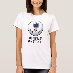 Dad Puns Are How Eye Roll Funny Eye Pun  T-Shirt