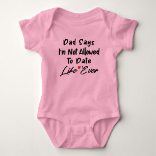 Dad Says I'm Not Allowed To Date Like Ever Baby Bodysuit