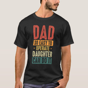 Dad So Easy To Operate A Daughter Can Do It Father T-Shirt