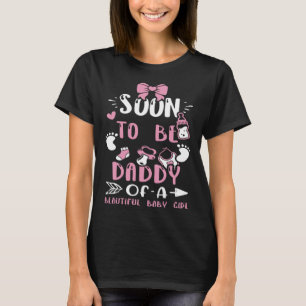 Dad Soon To Be Daddy Of A Beautiful Baby Girl  Bab T-Shirt