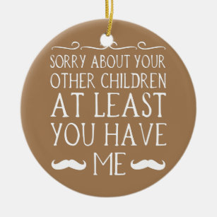 Dad Sorry About Your Other Children At Least You Ceramic Tree Decoration