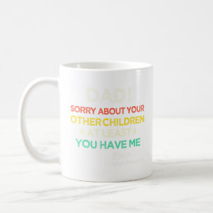 Dad Sorry About Your Other Children At Least You H Coffee Mug