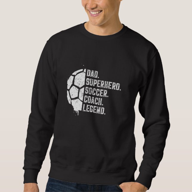 Dad Superhero Soccer Coach Legend Sweatshirt (Front)