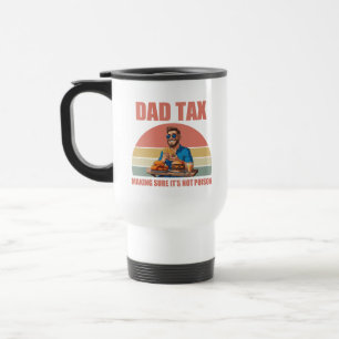 Dad Tax Funny Quote Father Humour, Parenting Jok Travel Mug