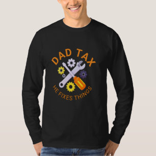 Dad Tax He Fixes Things Home Repairs Tools Father' T-Shirt