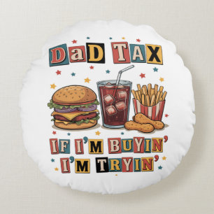 Dad Tax If I’m Buyin’ I’m Tryin’ Round Cushion