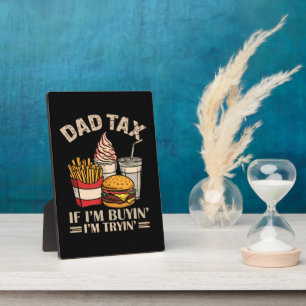 Dad Tax If I'M Buyin' I'M Tryin' Plaque