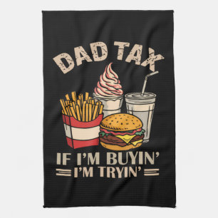 Dad Tax If I'M Buyin' I'M Tryin' Tea Towel