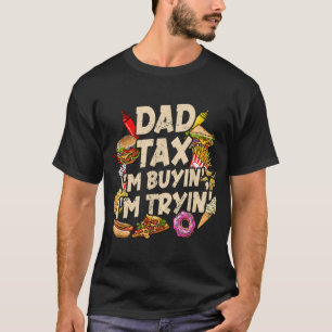 Dad Tax If I'M Buyin'I'M Tryin' Fathers Day T-Shirt