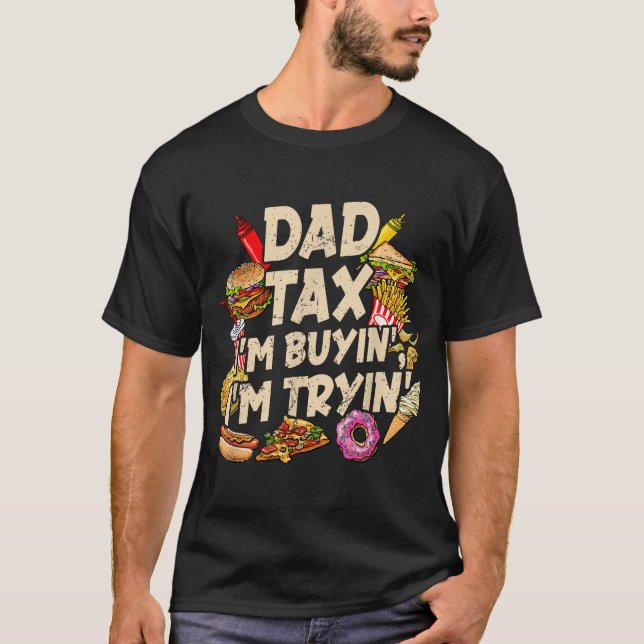 Dad Tax If I'M Buyin'I'M Tryin' Fathers Day T-Shirt (Front)
