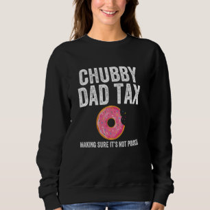 Dad Tax Making Sure It's Not Poison Chubby Fathers Sweatshirt