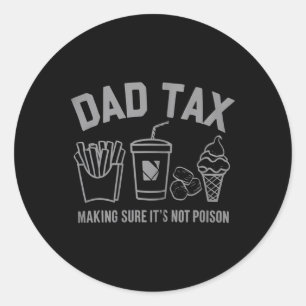 Dad Tax Making Sure It's Not Poison Classic Round Sticker