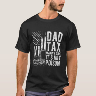 Dad Tax MAKING SURE IT'S NOT POISON Dad Tax Patrio T-Shirt