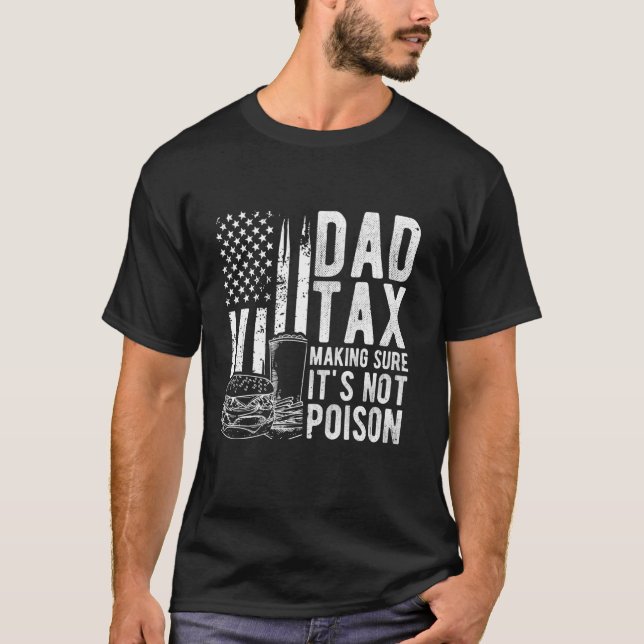 Dad Tax MAKING SURE IT'S NOT POISON Dad Tax Patrio T-Shirt (Front)