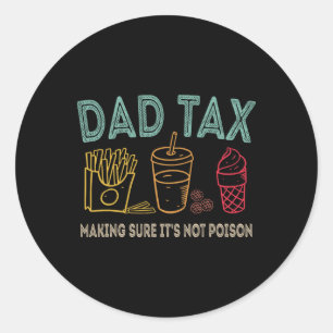 Dad Tax Making Sure It's Not Poison Fathers Day Da Classic Round Sticker