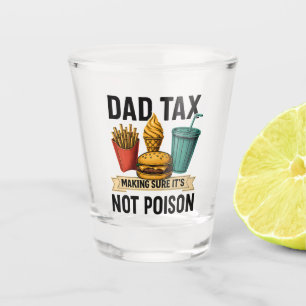 Dad Tax Making Sure It's Not Poison Father's Day Shot Glass