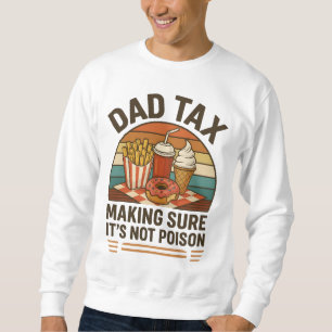Dad Tax Making Sure It's Not Poison father's day Sweatshirt