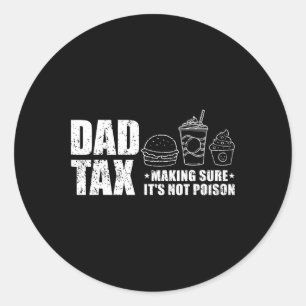 Dad Tax Making Sure It's Not Poison Funny Fathers Classic Round Sticker