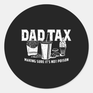 Dad Tax Making Sure It's Not Poison. Funny Fathers Classic Round Sticker