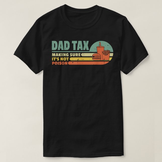 Dad Tax Making Sure Its Not Poison Funny Fathers D T-Shirt (Design Front)