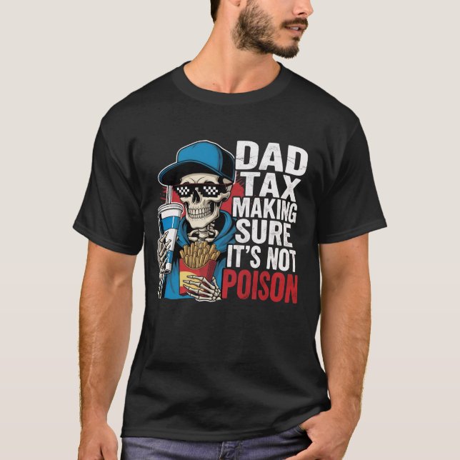 Dad Tax Making Sure It's Not Poison Funny Fathers  T-Shirt (Front)