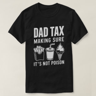 Dad Tax Making Sure It's Not Poison Funny  T-Shirt