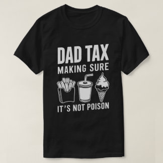Dad Tax Making Sure It's Not Poison Funny  T-Shirt