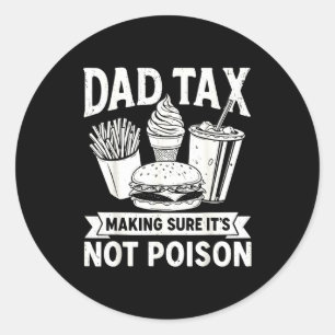 Dad tax making sure not poison for men fathers day classic round sticker