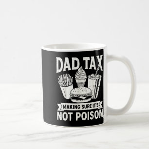 Dad Tax Making Sure Not Poison for Men Fathers Day Coffee Mug