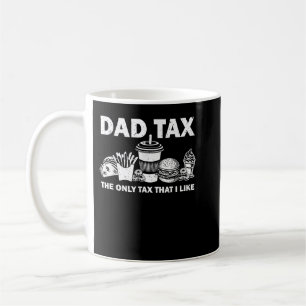 Dad Tax The Only Tax That I Like Funny Dad Joke Fa Coffee Mug