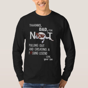 Dad Thanks For Not Pulling Out And Creating Love Y T-Shirt