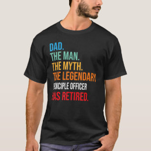 Dad The Legendary Principle Officer Has Retired T-Shirt