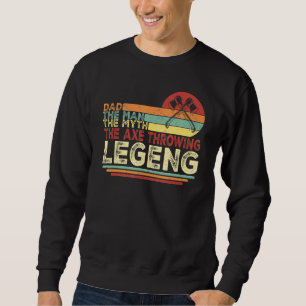 Dad The Man The Myth The Axe Throwing Legend Hatch Sweatshirt