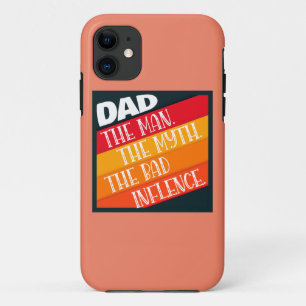 Dad The Man, The Myth, The Bad Influence iPhone 11 Case