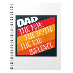 Dad The Man, The Myth, The Bad Influence Notebook