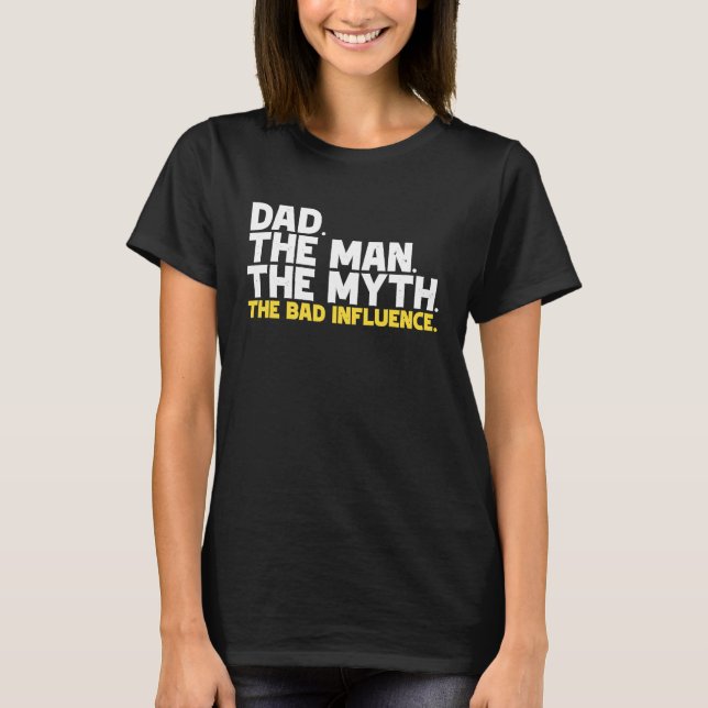 Dad The Man The Myth The Bad Influence T-Shirt (Front)