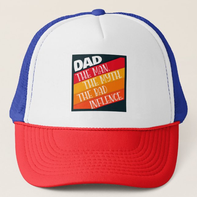 Dad The Man, The Myth, The Bad Influence Trucker Hat (Front)