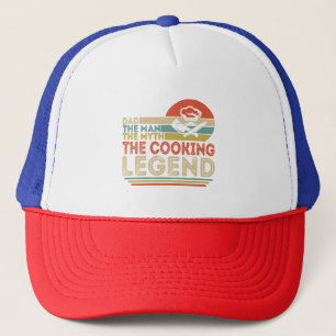 Dad The Man The Myth The Cooking Legend  Trucker Hat