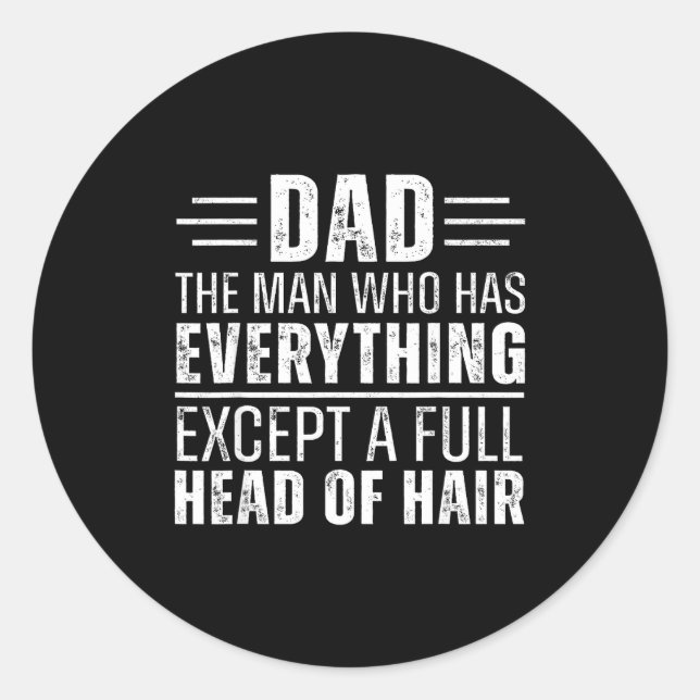 Dad The Man Who Has Everything Except A Full Head  Classic Round Sticker (Front)