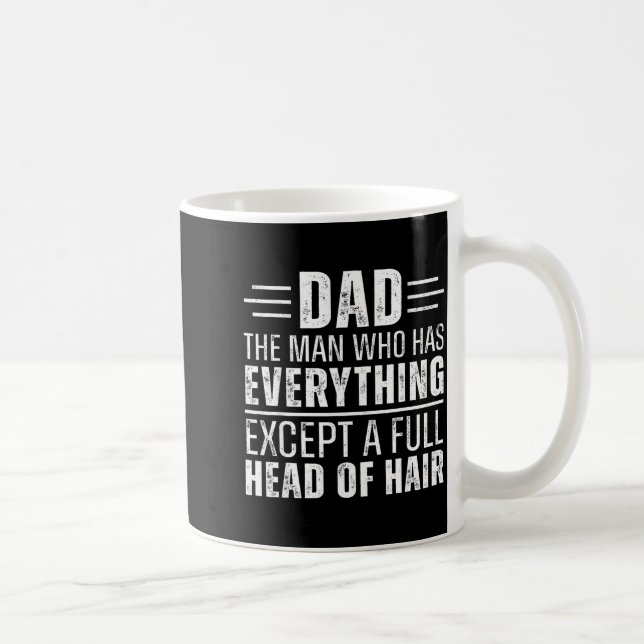 Dad The Man Who Has Everything Except A Full Head  Coffee Mug (Right)