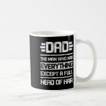 Dad The Man Who Has Everything Except A Full Head  Coffee Mug<br><div class="desc">Dad The Man Who Has Everything Except A Full Head Of Hair</div>
