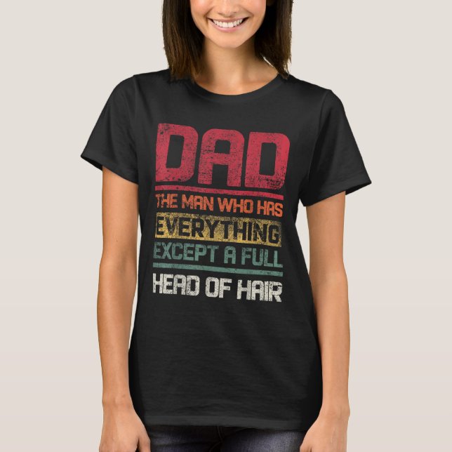 Dad The Man Who Has Everything Except A Full Head  T-Shirt (Front)