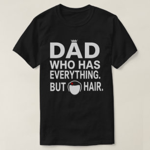 Dad The Man Who Has Everything Except Hair Funny  T-Shirt