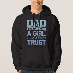 Dad The Only Man A Girl Can Trust Father Day Quote Hoodie