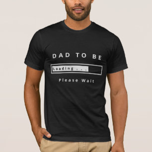 Dad To Be - Loading - Please Wait - Add Name /Text T-Shirt