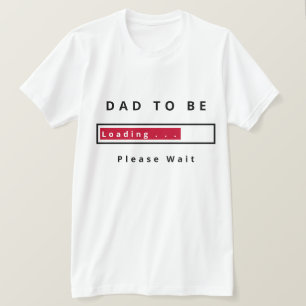 Dad To Be - Loading - Please Wait - Customisable T-Shirt