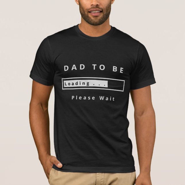 Dad To Be T-Shirt - Loading - Please Wait (Front)