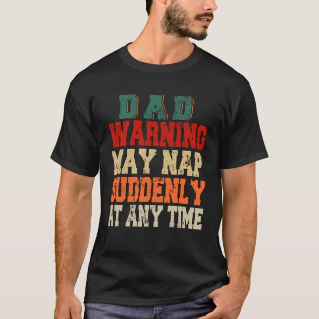 Dad Warning May Nap Suddenly At Any Time Father s  T-Shirt (Front)