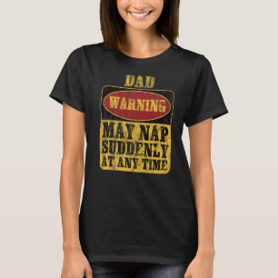 Dad Warning May Nap Suddenly At Any Time T-Shirt