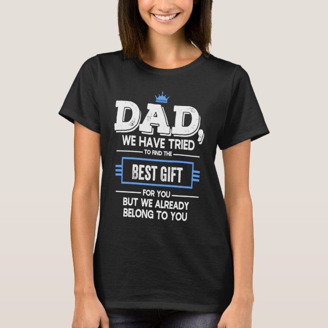 Dad We Have Tried Find  But We Already Belong To Y T-Shirt (Front)